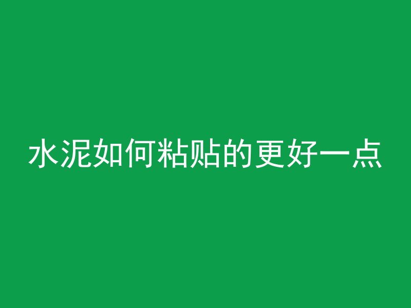 水泥如何粘贴的更好一点