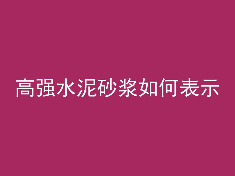 高强水泥砂浆如何表示