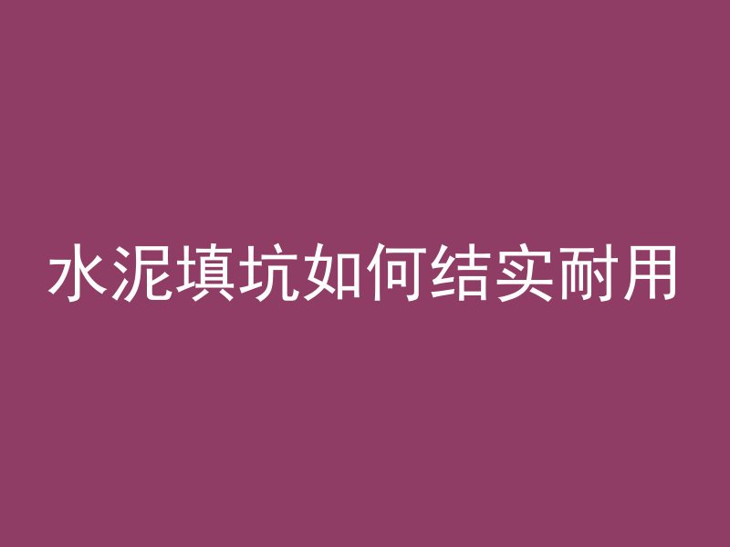 水泥填坑如何结实耐用