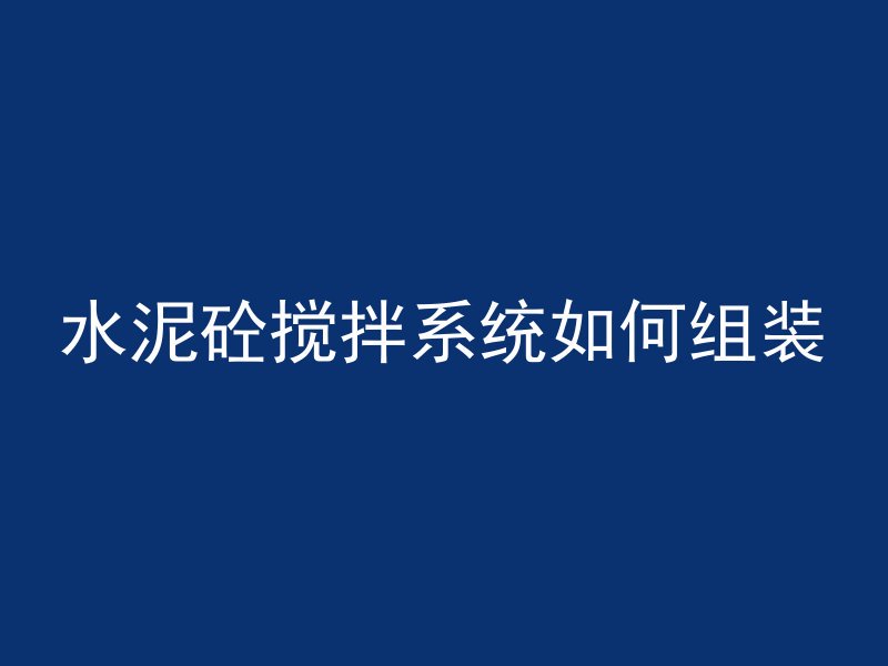 水泥砼搅拌系统如何组装