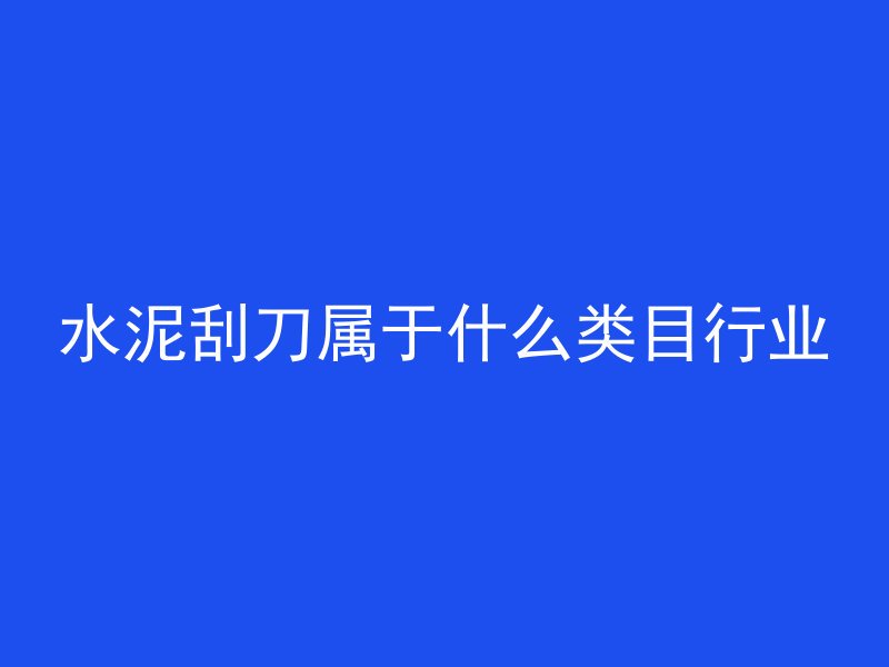 水泥刮刀属于什么类目行业