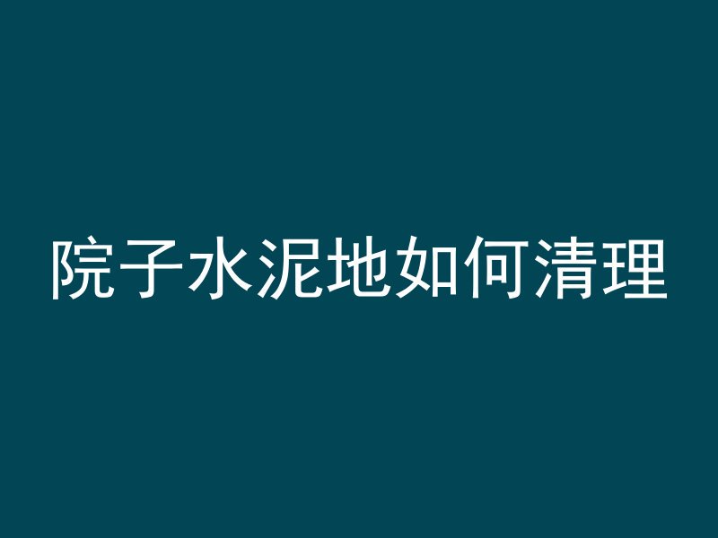 院子水泥地如何清理