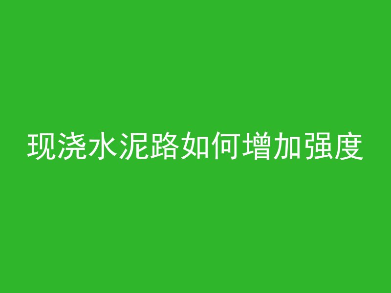 现浇水泥路如何增加强度