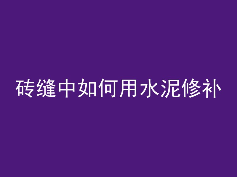 砖缝中如何用水泥修补