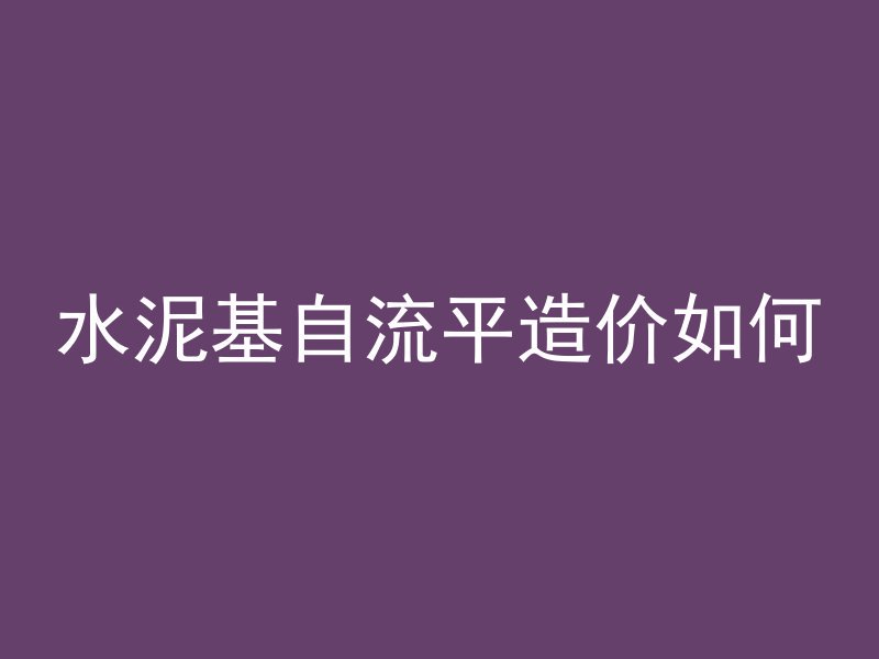 水泥基自流平造价如何