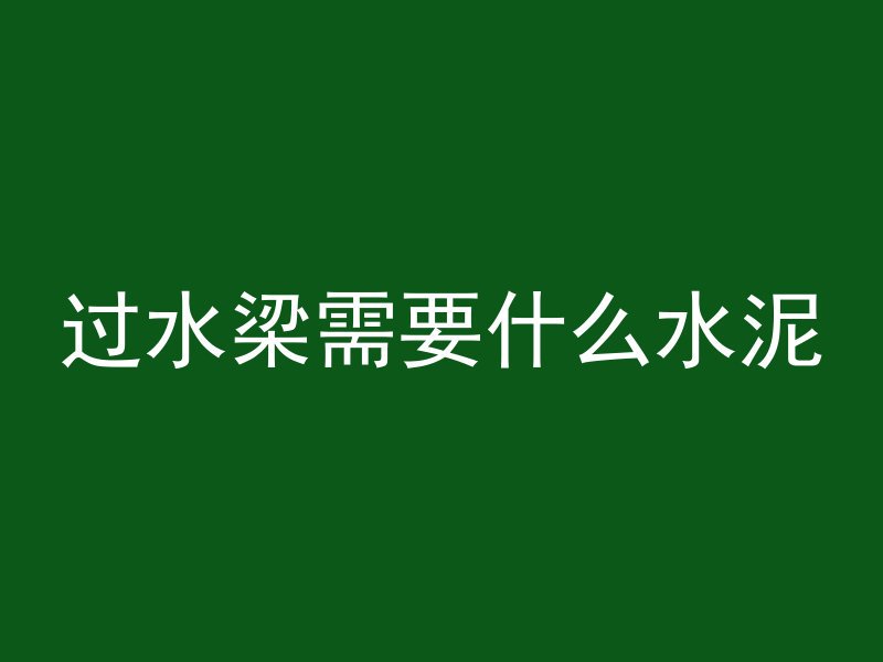 过水梁需要什么水泥