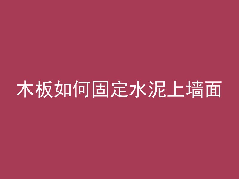 木板如何固定水泥上墙面