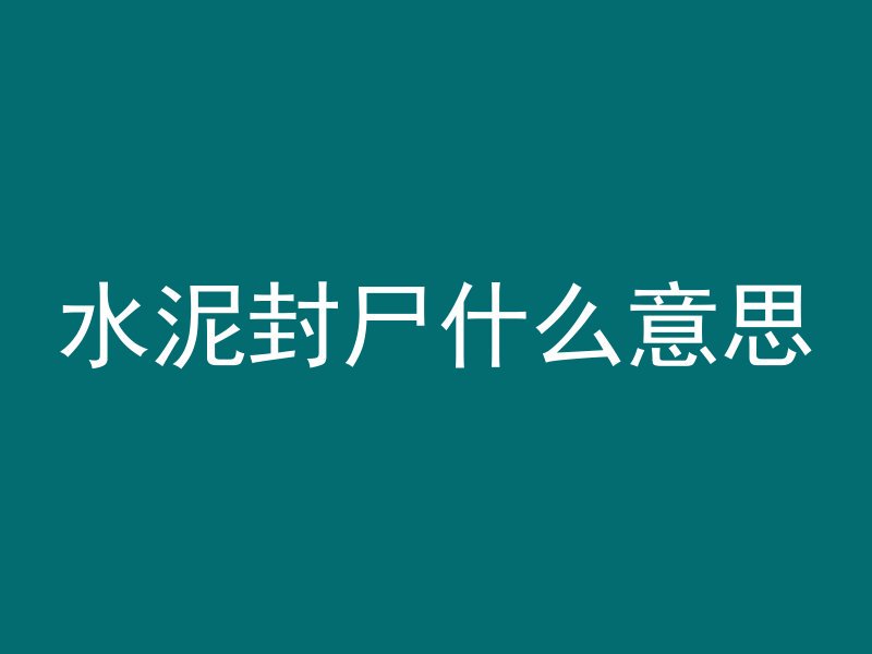 水泥封尸什么意思