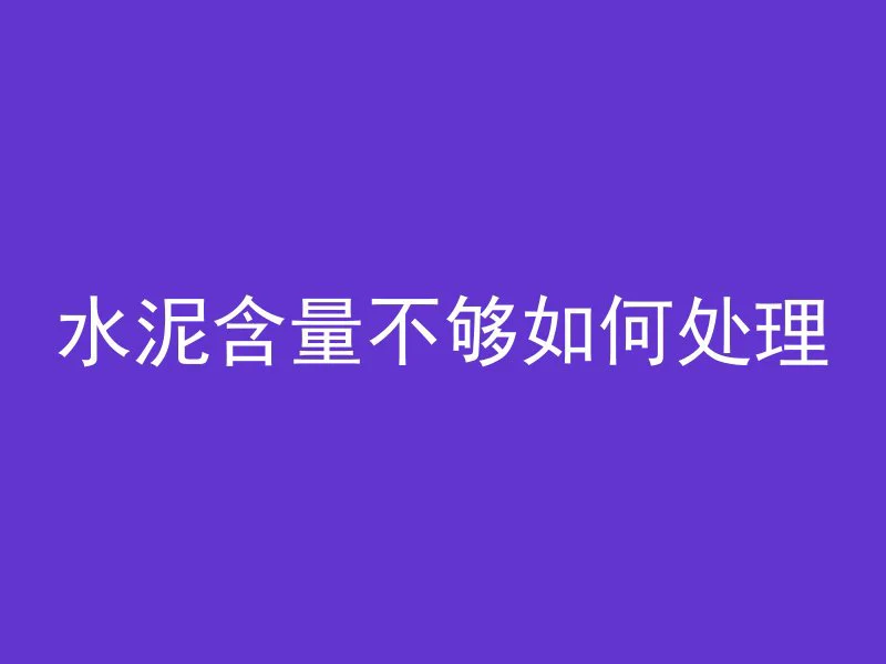 水泥含量不够如何处理