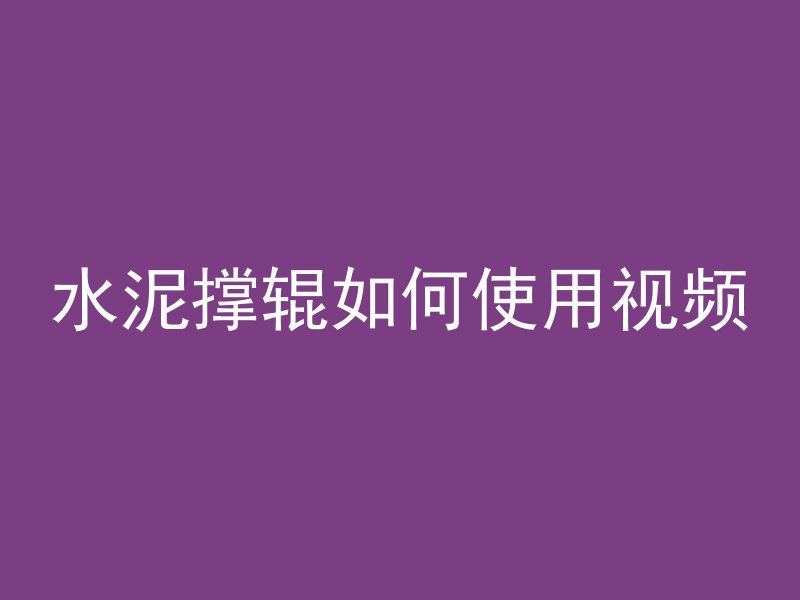 水泥撑辊如何使用视频