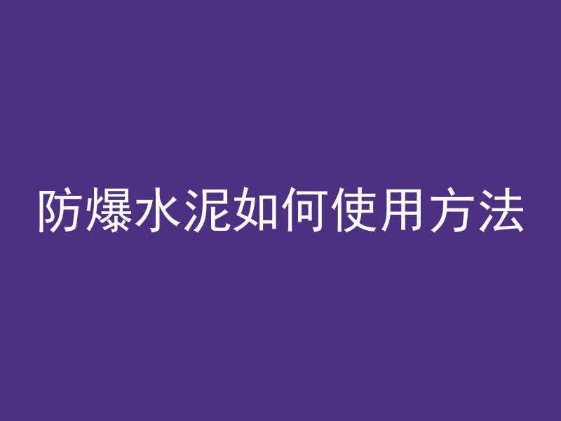 防爆水泥如何使用方法