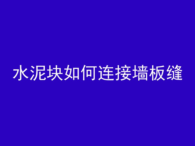 水泥块如何连接墙板缝