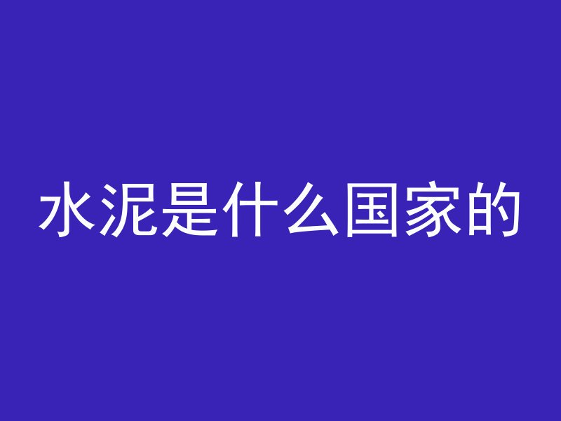 水泥是什么国家的