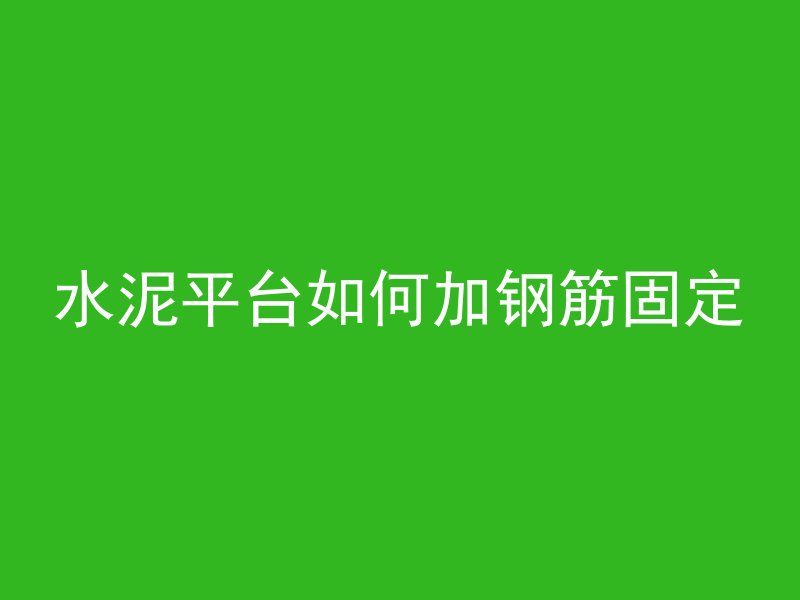 水泥平台如何加钢筋固定