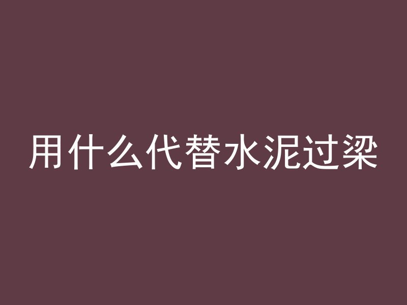 用什么代替水泥过梁