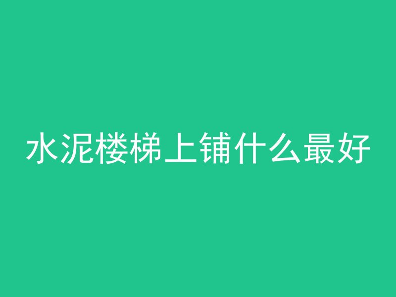 水泥楼梯上铺什么最好