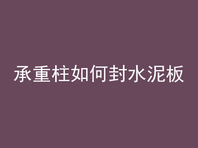 承重柱如何封水泥板