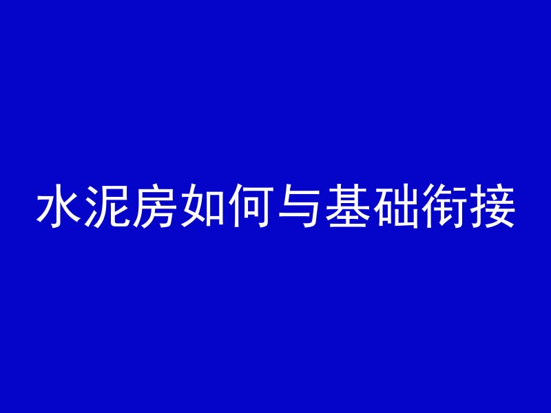 水泥房如何与基础衔接