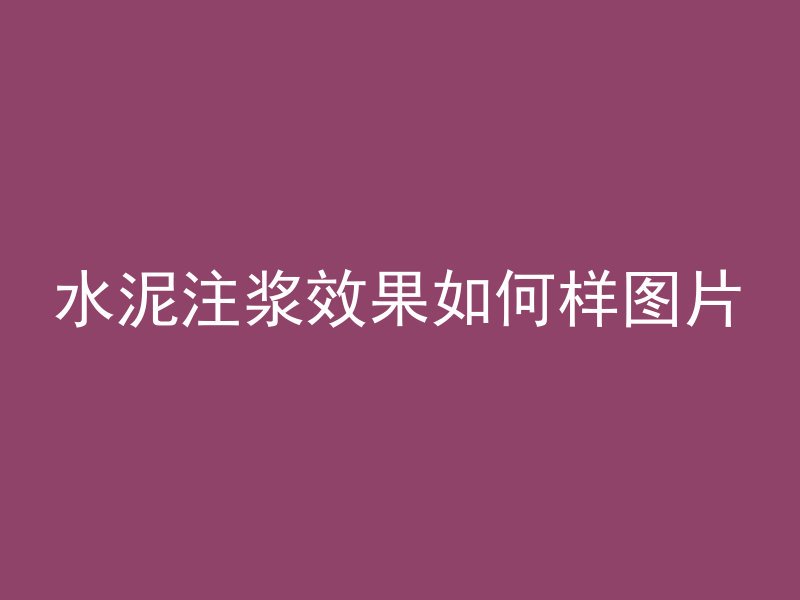 水泥注浆效果如何样图片