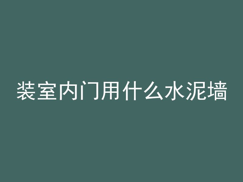 装室内门用什么水泥墙