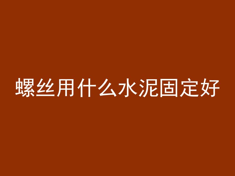 螺丝用什么水泥固定好