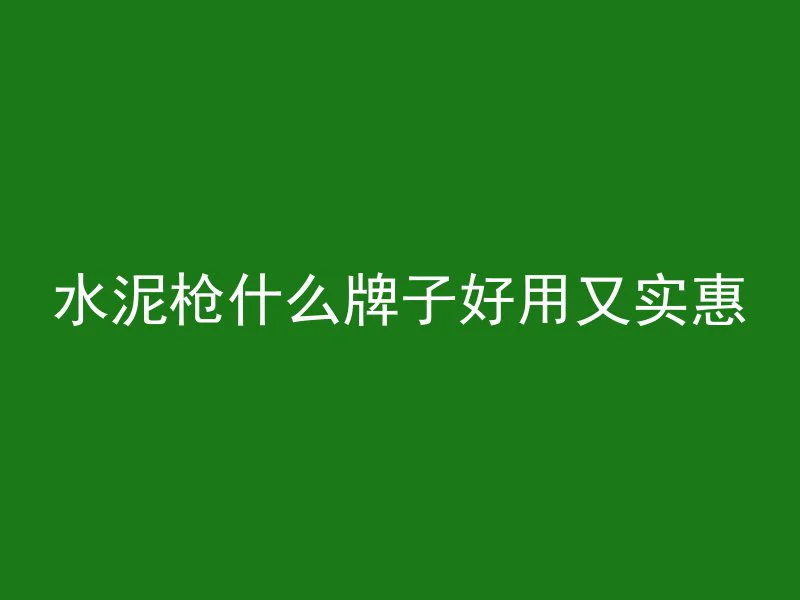 水泥枪什么牌子好用又实惠