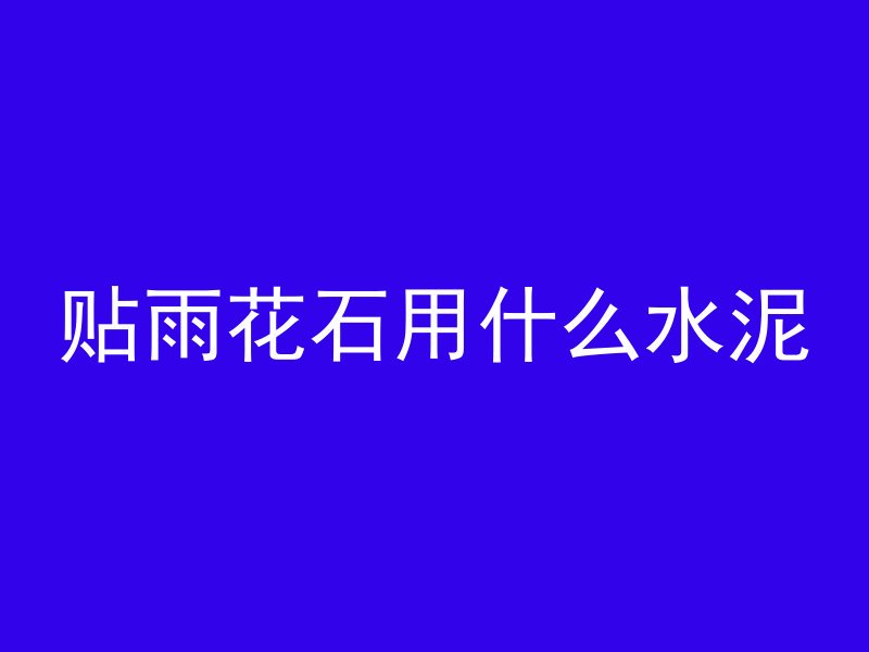 贴雨花石用什么水泥