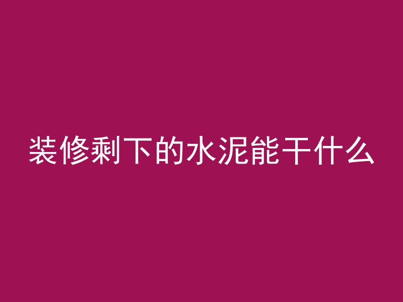 装修剩下的水泥能干什么