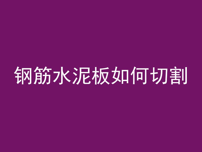 钢筋水泥板如何切割