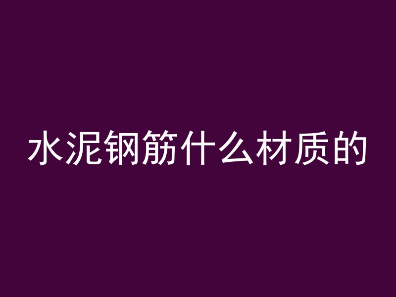 水泥钢筋什么材质的