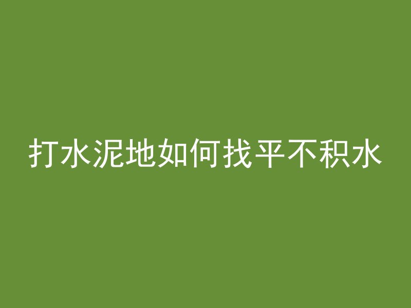 打水泥地如何找平不积水