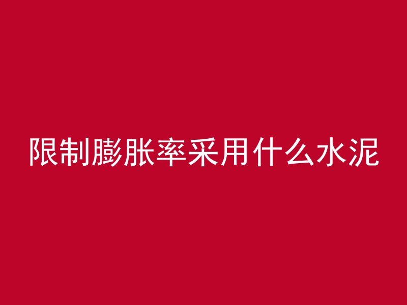 限制膨胀率采用什么水泥