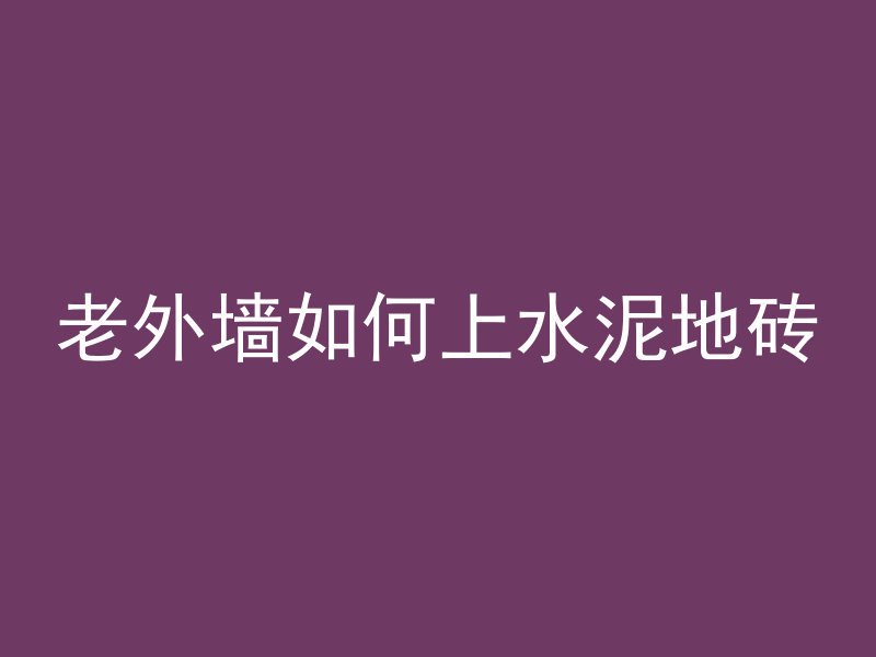 老外墙如何上水泥地砖