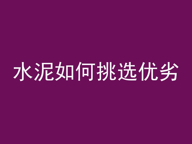 水泥如何挑选优劣