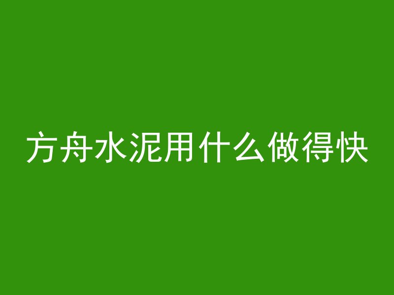 方舟水泥用什么做得快