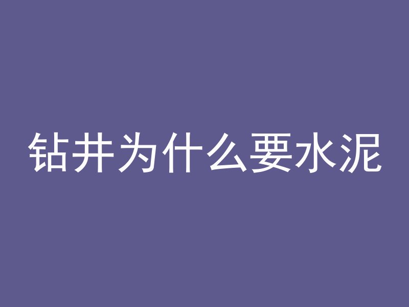 钻井为什么要水泥