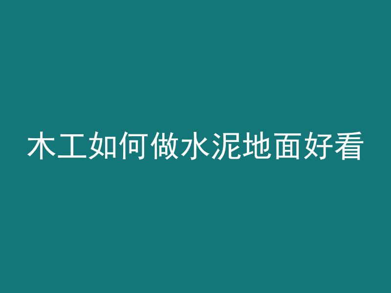 木工如何做水泥地面好看