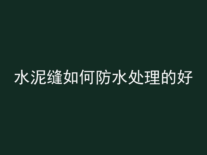 水泥缝如何防水处理的好