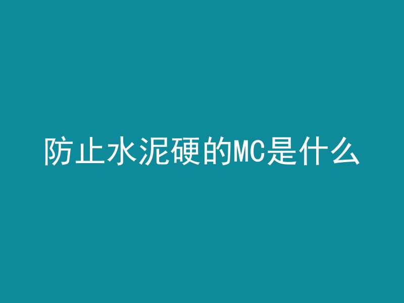 防止水泥硬的MC是什么