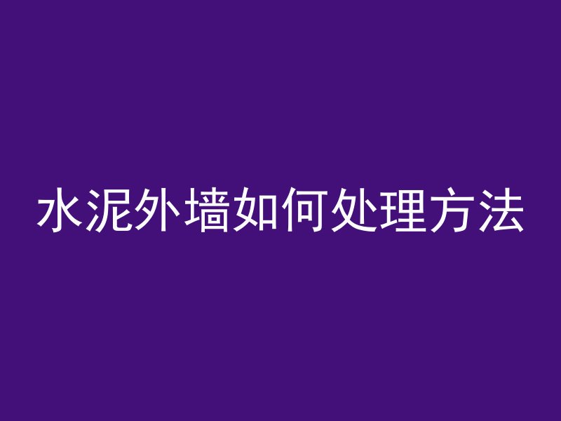 水泥外墙如何处理方法