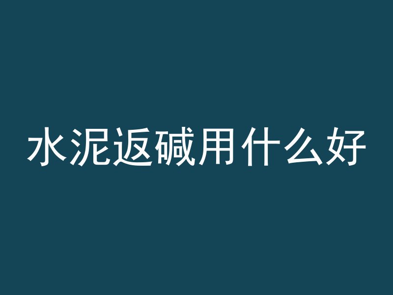 水泥返碱用什么好