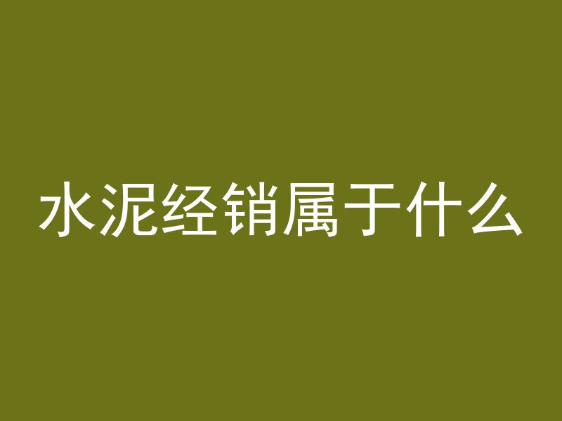 水泥经销属于什么