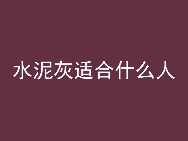 水泥灰适合什么人