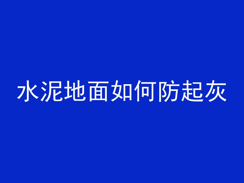 水泥地面如何防起灰