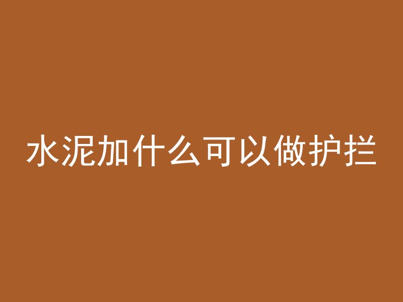 水泥加什么可以做护拦