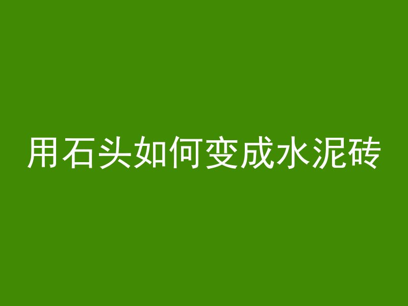 用石头如何变成水泥砖