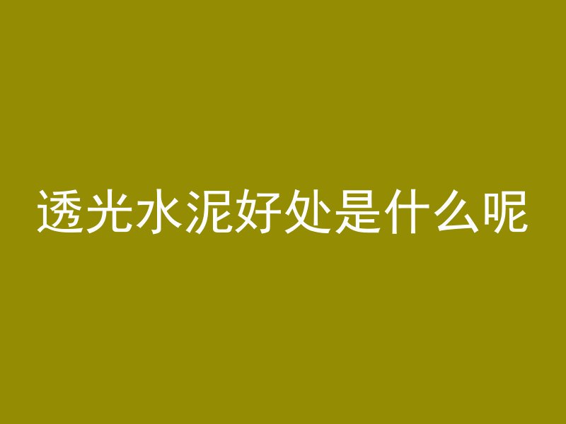 透光水泥好处是什么呢