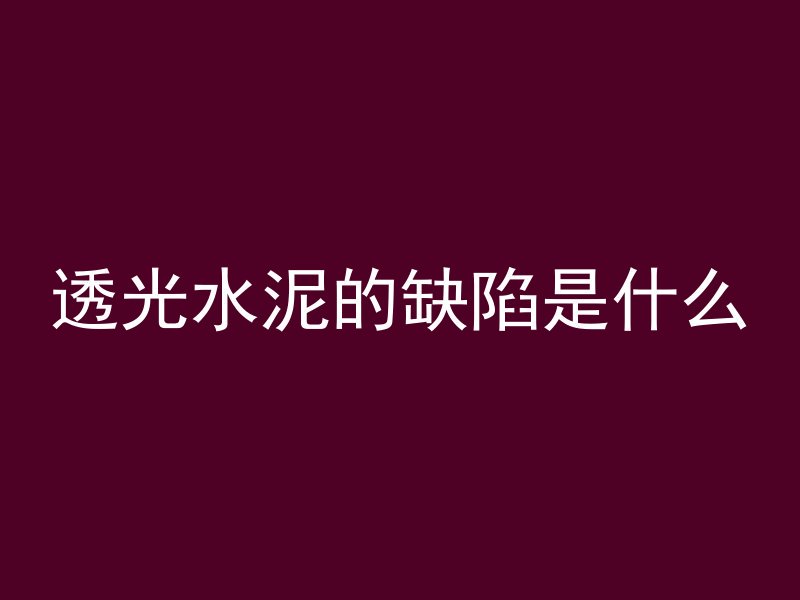 透光水泥的缺陷是什么