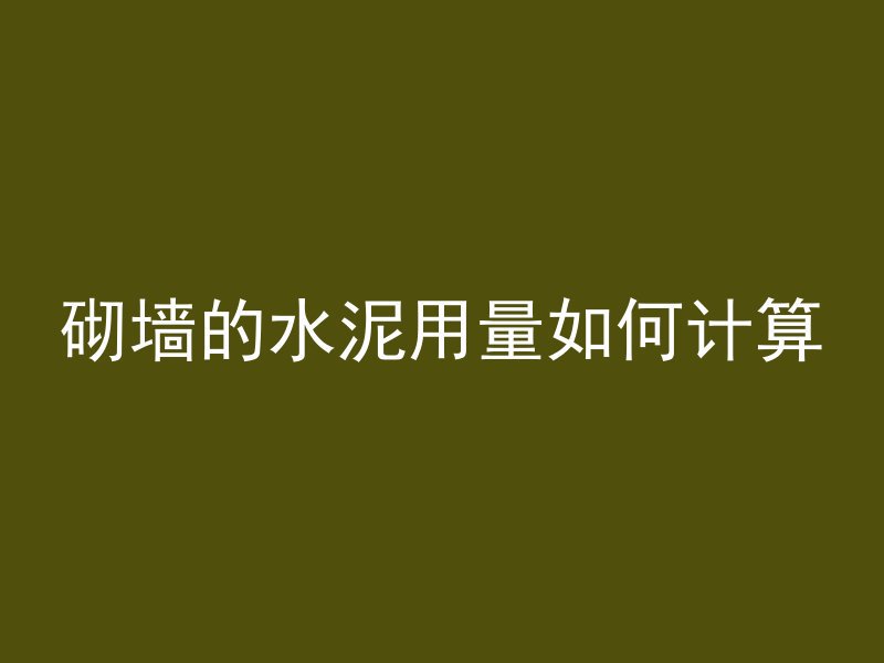 砌墙的水泥用量如何计算