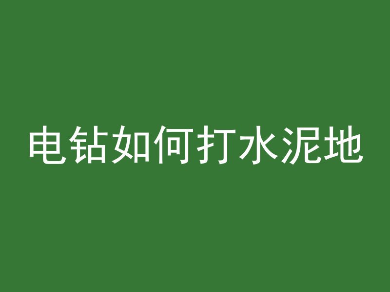 电钻如何打水泥地